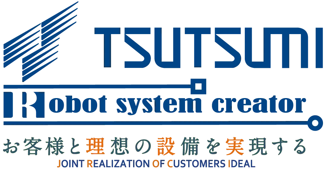 TSUTSUMI Robot system creator お客様と理想の設備を実現する JOINT REALIZATION OF CUSTOMERS IDEAL